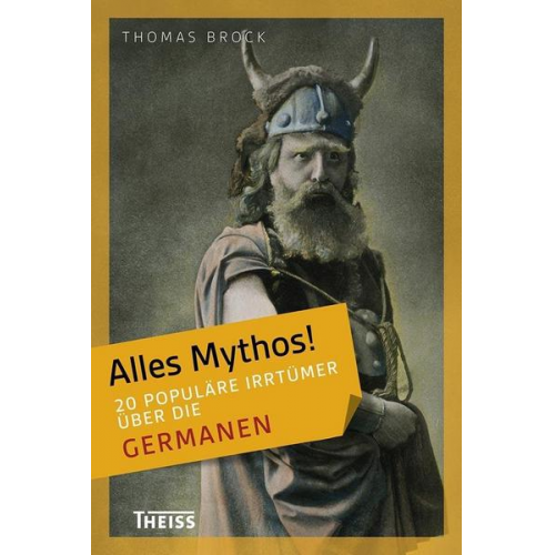 Thomas Brock - Alles Mythos! 20 populäre Irrtümer über die Germanen