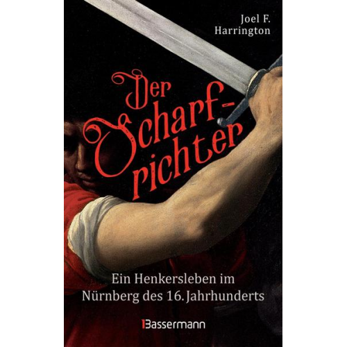 Joel F. Harrington - Der Scharfrichter - Ein Henkersleben im Nürnberg des 16. Jahrhunderts