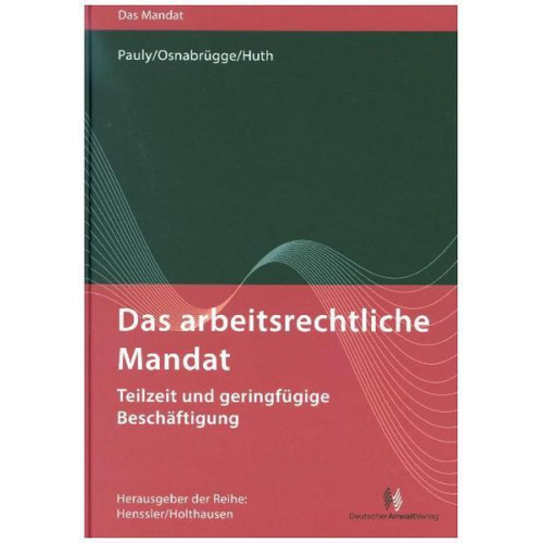 Stephan Pauly & Stephan Osnabrügge & Michael Huth - Das arbeitsrechtliche Mandat: Teilzeit und geringfügige Beschäftigung