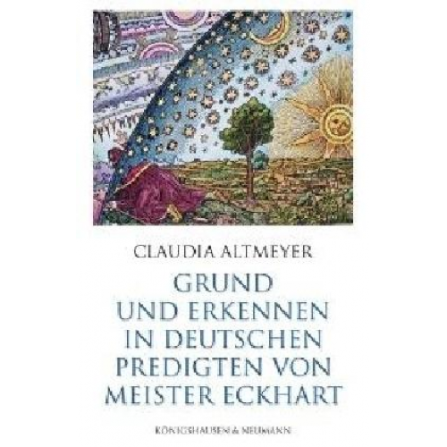 Claudia Altmeyer - Grund und Erkennen in den deutschen Predigten von Meister Eckhart