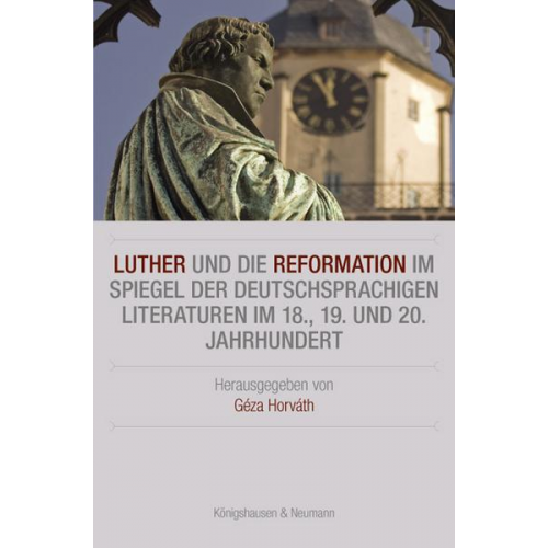 Luther und die Reformation im Spiegel der deutschsprachigen Literaturen im 18., 19. und 20. Jahrhundert