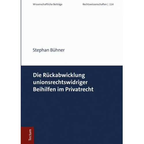 Stephan Bühner - Die Rückabwicklung unionsrechtswidriger Beihilfen im Privatrecht