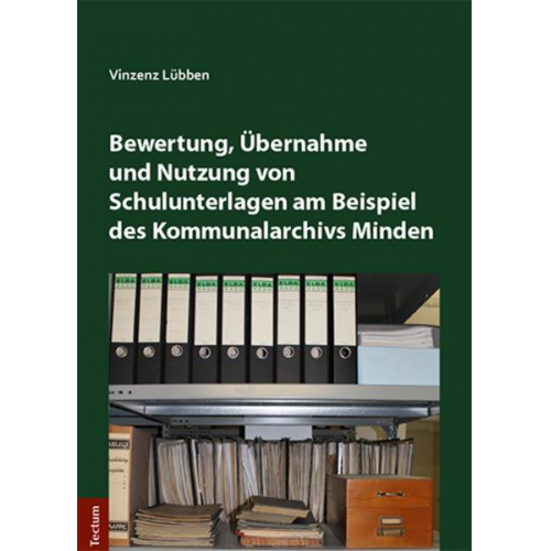 Vinzenz Lübben - Bewertung, Übernahme und Nutzung von Schulunterlagen am Beispiel des Kommunalarchivs Minden