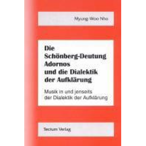 Myung-Whoo Nho - Die Schönberg-Deutung Adornos und die Dialektik der Aufklärung