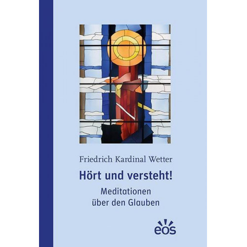 Friedrich Kardinal Wetter - Hört und versteht! Meditationen über den Glauben