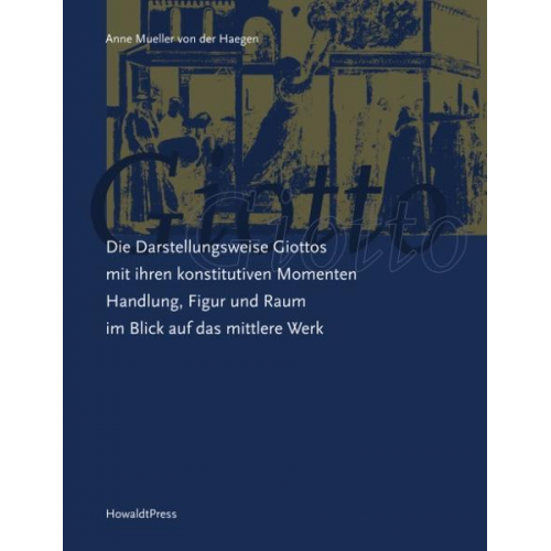 Anne Mueller der Haegen - Die Darstellungsweise Giottos mit ihren Konstitutiven Momenten Handlung, Figur und Raum im Blick auf das mittlere Werk