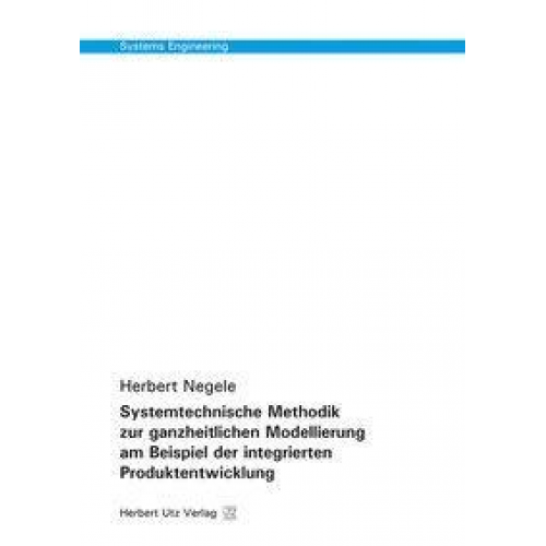 Herbert Negele - Systemtechnische Methodik zur ganzheitlichen Modellierung am Beispiel der integrierten Produktentwicklung