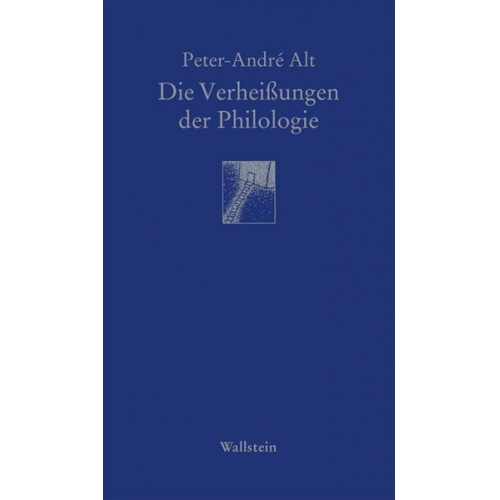 Peter-Andre Alt - Die Verheißungen der Philologie