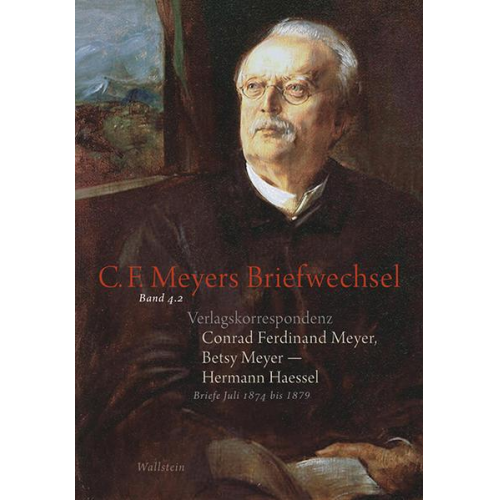 Conrad Ferdinand Meyer & Betsy Meyer & Hermann Haessel & C. F. Meyer - Verlagskorrespondenz: Conrad Ferdinand Meyer, Betsy Meyer – Hermann Haessel mit zugehörigen Briefwechseln und Verlagsdokumenten