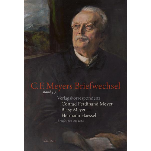 Conrad Ferdinand Meyer & Betsy Meyer & Hermann Haessel & C. F. Meyer - Verlagskorrespondenz: Conrad Ferdinand Meyer, Betsy Meyer – Hermann Haessel mit zugehörigen Briefwechseln und Verlagsdokumenten