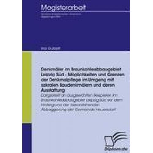 Ina Gutzeit - Denkmäler im Braunkohleabbaugebiet Leipzig Süd - Möglichkeiten und Grenzen der Denkmalpflege im Umgang mit sakralen Baudenkmälern und deren Ausstattun