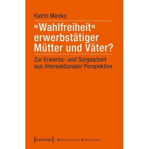 Katrin Menke - »Wahlfreiheit« erwerbstätiger Mütter und Väter?