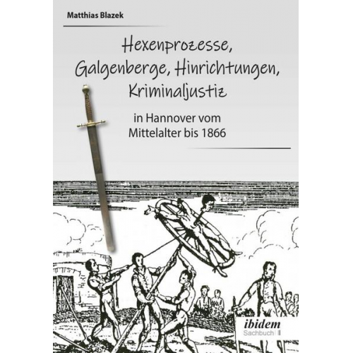 Matthias Blazek - Ein dunkles Kapitel der deutschen Geschichte: Hexenprozesse, Galgenberge, Hinrichtungen, Kriminaljustiz