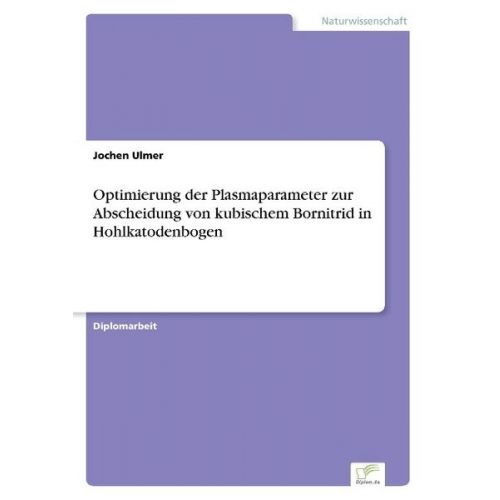 Jochen Ulmer - Optimierung der Plasmaparameter zur Abscheidung von kubischem Bornitrid in Hohlkatodenbogen