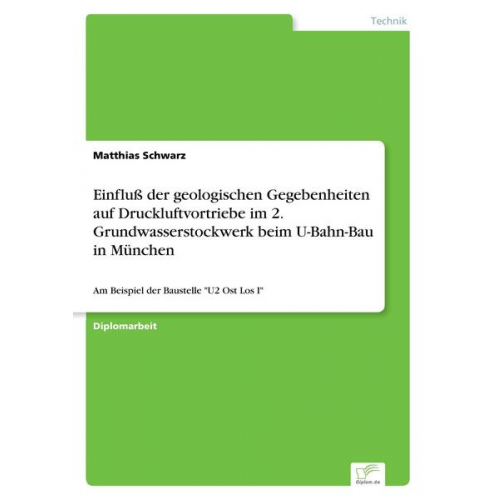 Matthias Schwarz - Einfluß der geologischen Gegebenheiten auf Druckluftvortriebe im 2. Grundwasserstockwerk beim U-Bahn-Bau in München