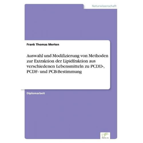 Frank Thomas Merten - Auswahl und Modifizierung von Methoden zur Extraktion der Lipidfraktion aus verschiedenen Lebensmitteln zu PCDD-, PCDF- und PCB-Bestimmung