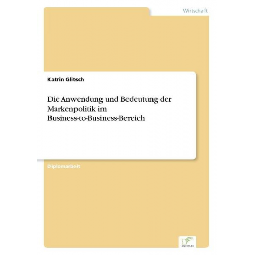 Katrin Glitsch - Die Anwendung und Bedeutung der Markenpolitik im Business-to-Business-Bereich