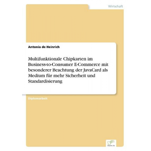 Antonia de Heinrich - Multifunktionale Chipkarten im Business-to-Consumer E-Commerce mit besonderer Beachtung der JavaCard als Medium für mehr Sicherheit und Standardisieru