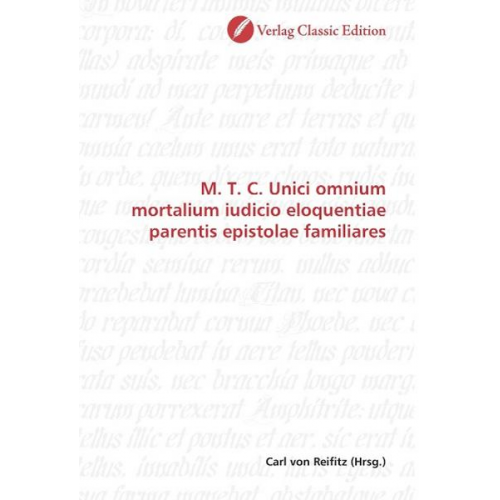 M. T. C. Unici omnium mortalium iudicio eloquentiae parentis