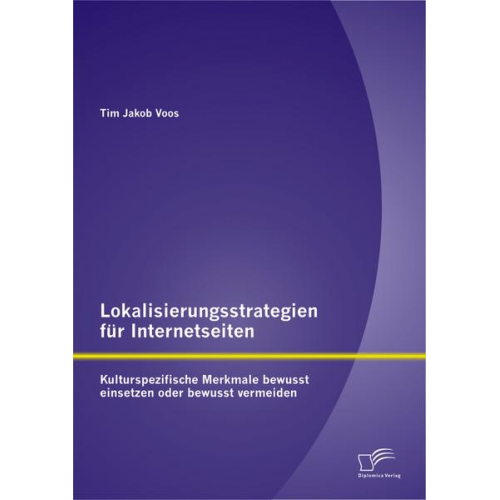 Tim Jakob Voos - Lokalisierungsstrategien für Internetseiten: Kulturspezifische Merkmale bewusst einsetzen oder bewusst vermeiden