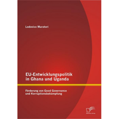 Lodovico Muratori - EU-Entwicklungspolitik in Ghana und Uganda: Förderung von Good Governance und Korruptionsbekämpfung