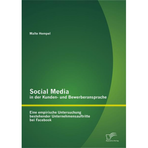 Malte Hempel - Social Media in der Kunden- und Bewerberansprache: Eine empirische Untersuchung bestehender Unternehmensauftritte bei Facebook