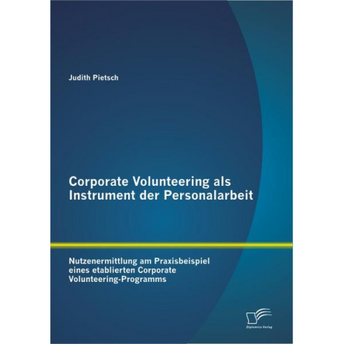 Judith Pietsch - Corporate Volunteering als Instrument der Personalarbeit: Nutzenermittlung am Praxisbeispiel eines etablierten Corporate Volunteering-Programms