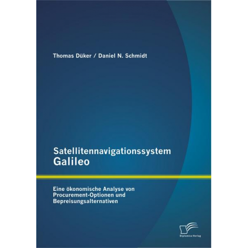 Daniel N. Schmidt & Thomas Düker - Satellitennavigationssystem Galileo: Eine ökonomische Analyse von Procurement-Optionen und Bepreisungsalternativen