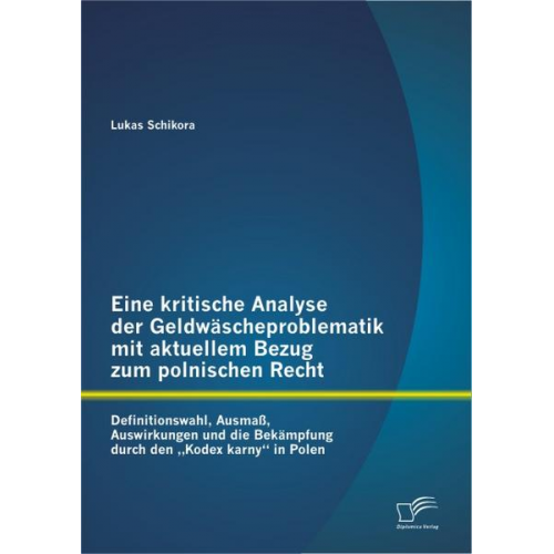 Lukas Schikora - Eine kritische Analyse der Geldwäscheproblematik mit aktuellem Bezug zum polnischen Recht