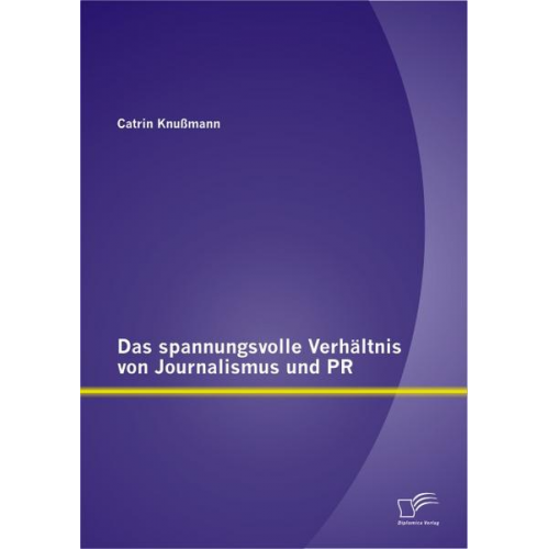 Catrin Knussmann - Das spannungsvolle Verhältnis von Journalismus und PR