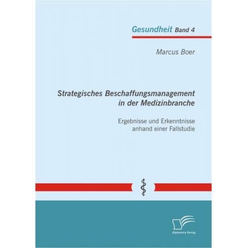 Marcus Boer - Strategisches Beschaffungsmanagement in der Medizinbranche: Ergebnisse und Erkenntnisse anhand einer Fallstudie