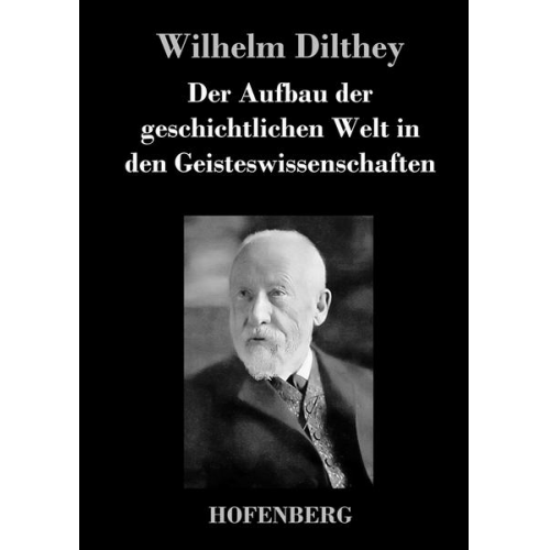 Wilhelm Dilthey - Der Aufbau der geschichtlichen Welt in den Geisteswissenschaften