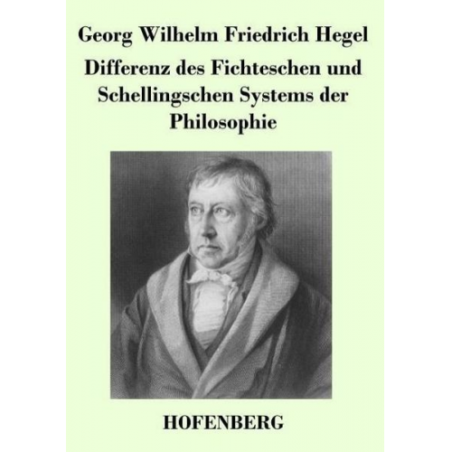 Georg Wilhelm Friedrich Hegel - Differenz des Fichteschen und Schellingschen Systems der Philosophie