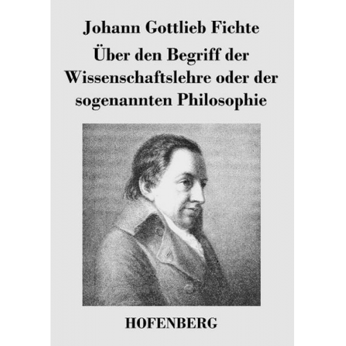 Johann Gottlieb Fichte - Über den Begriff der Wissenschaftslehre oder der sogenannten Philosophie