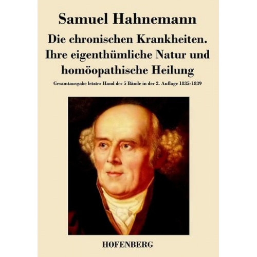 Samuel Hahnemann - Die chronischen Krankheiten. Ihre eigenthümliche Natur und homöopathische Heilung