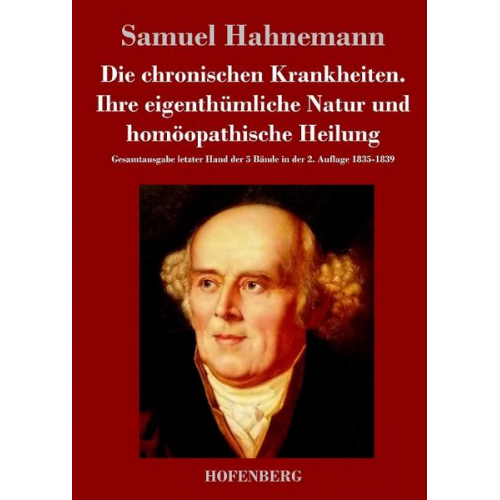 Samuel Hahnemann - Die chronischen Krankheiten. Ihre eigenthümliche Natur und homöopathische Heilung