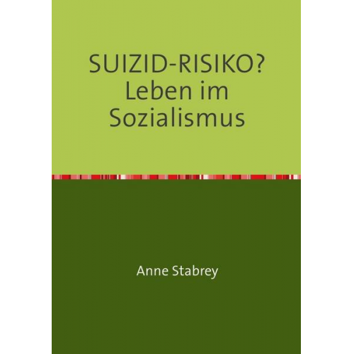 Anne Stabrey - SUIZID-RISIKO? Leben im Sozialismus