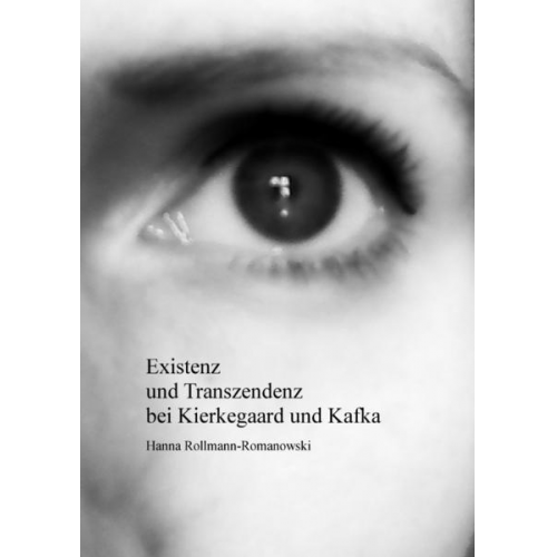 Hanna Rollmann-Romanowski - Existenz und Transzendenz bei Kierkegaard und Kafka