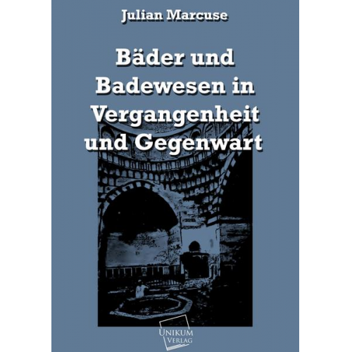 Julian Marcuse - Bäder und Badewesen in Vergangenheit und Gegenwart