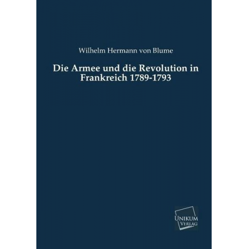 Wilhelm Hermann Blume - Die Armee und die Revolution in Frankreich 1789-1793