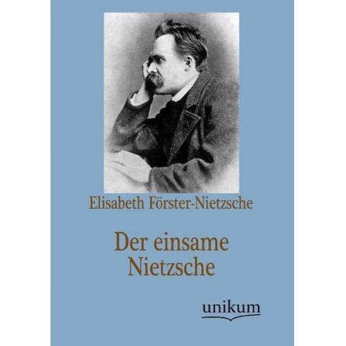 Elisabeth Förster-Nietzsche - Der einsame Nietzsche