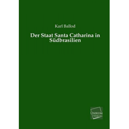 Karl Ballod - Der Staat Santa Catharina in Südbrasilien