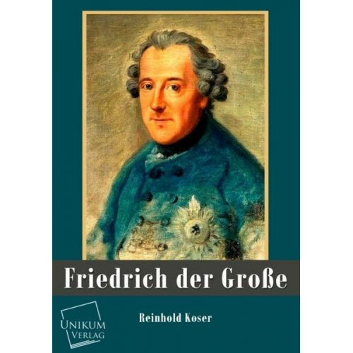 Reinhold Koser - Friedrich der Große