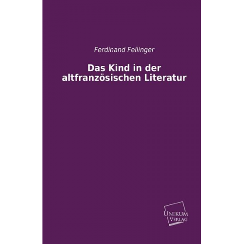 Ferdinand Fellinger - Das Kind in der altfranzösischen Literatur