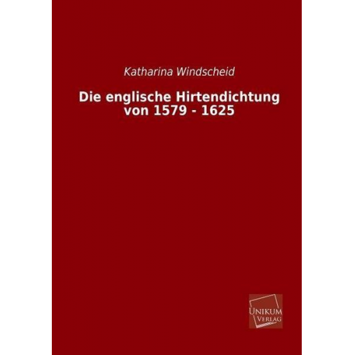 Katharina Windscheid - Die englische Hirtendichtung von 1579 - 1625