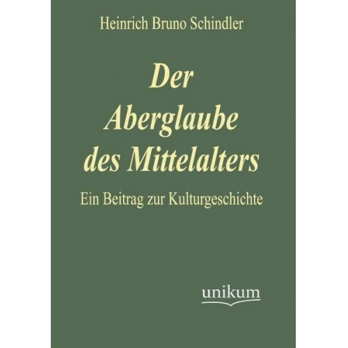 Heinrich Bruno Schindler - Der Aberglaube des Mittelalters