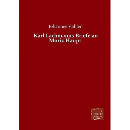 Johannes Vahlen - Karl Lachmanns Briefe an Moriz Haupt