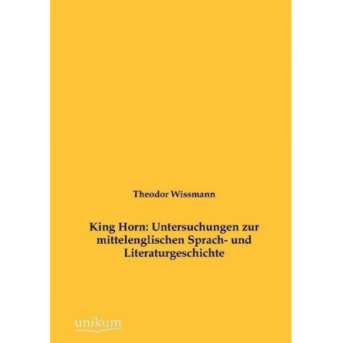 Theodor Wissmann - King Horn: Untersuchungen zur mittelenglischen Sprach- und Literaturgeschichte