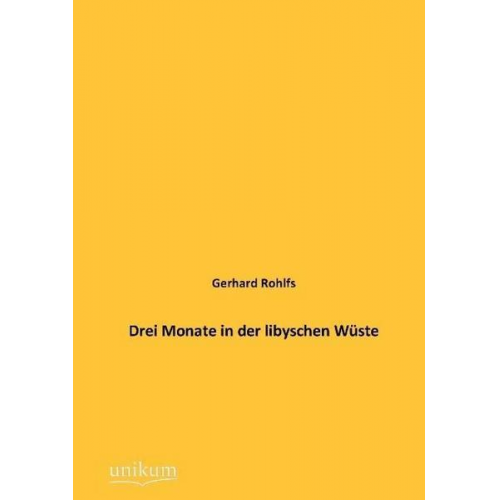 Gerhard Rohlfs - Drei Monate in der libyschen Wüste