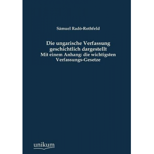 Sámuel Radó-Rothfeld - Die ungarische Verfassung geschichtlich dargestellt